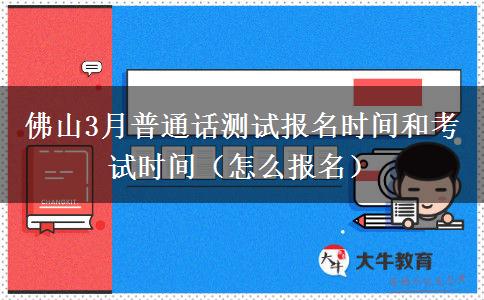 佛山3月普通话测试报名时间和考试时间（怎么报名）