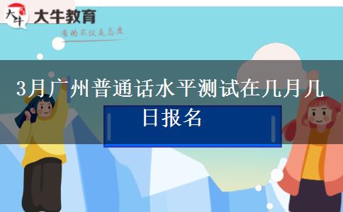 3月广州普通话水平测试在几月几日报名