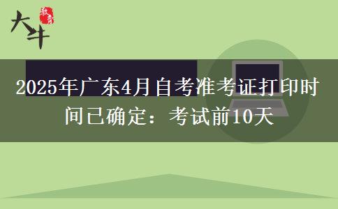 2025年广东4月自考准考证打印时间已确定：考试前10天