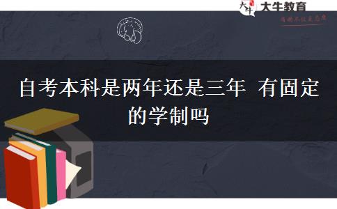 自考本科是两年还是三年 有固定的学制吗