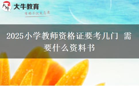 2025小学教师资格证要考几门 需要什么资料书