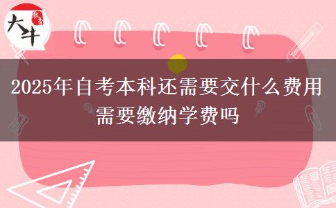 2025年自考本科还需要交什么费用 需要缴纳学费吗