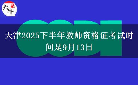 天津2025下半年教师资格证考试时间是9月13日