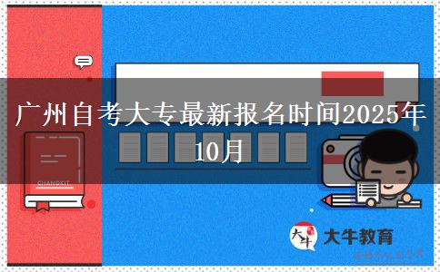 广州自考大专最新报名时间2025年10月