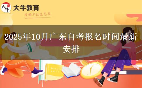 2025年10月广东自考报名时间最新安排