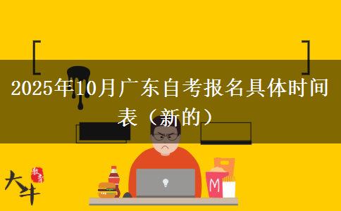 2025年10月广东自考报名具体时间表（新的）