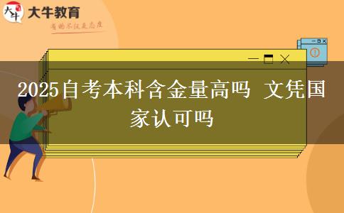 2025自考本科含金量高吗 文凭国家认可吗