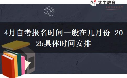 4月自考报名时间一般在几月份 2025具体时间安排