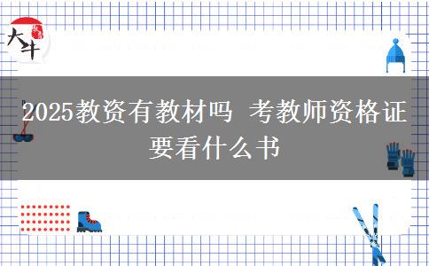 2025教资有教材吗 考教师资格证要看什么书