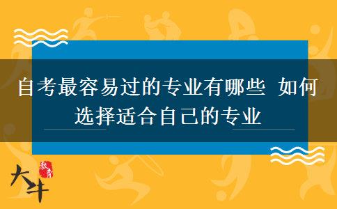 自考最容易过的专业有哪些 如何选择适合自己的专业